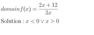 The domain of f(x)=(2x+12)/(3x) is x<0\lor x>0